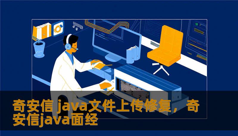 本文深入探讨Java文件上传漏洞的成因与危害，结合奇安信在网络安全领域的实战经验，为您提供全方位、深层的文件上传修复方案。从底层逻辑到防御架构，助您构建固若金汤的业务系统。
