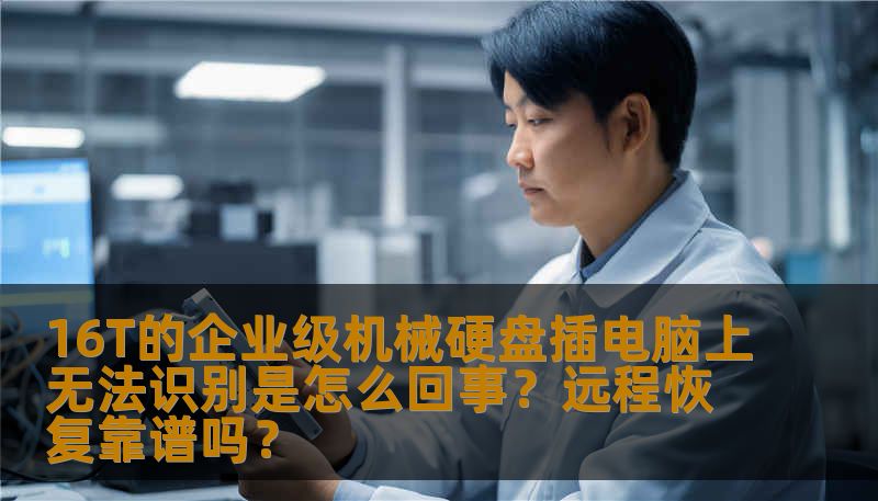 16T的企业级机械硬盘插电脑上无法识别是怎么回事？远程恢复靠谱吗？