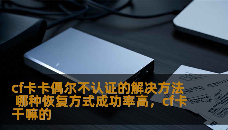 cf卡卡偶尔不认证的解决方法 哪种恢复方式成功率高，cf卡干嘛的