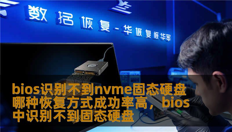 bios识别不到nvme固态硬盘 哪种恢复方式成功率高，bios中识别不到固态硬盘