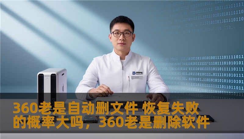 360老是自动删文件 恢复失败的概率大吗，360老是删除软件