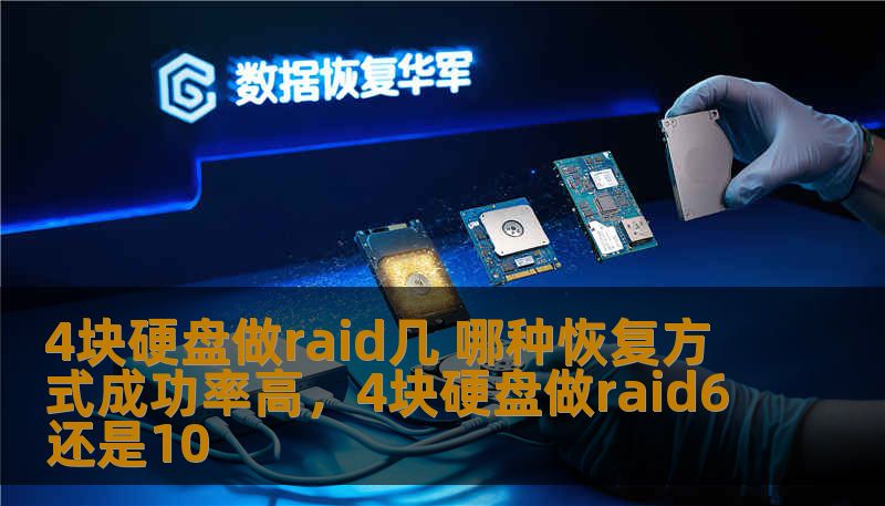 4块硬盘做raid几 哪种恢复方式成功率高，4块硬盘做raid6还是10