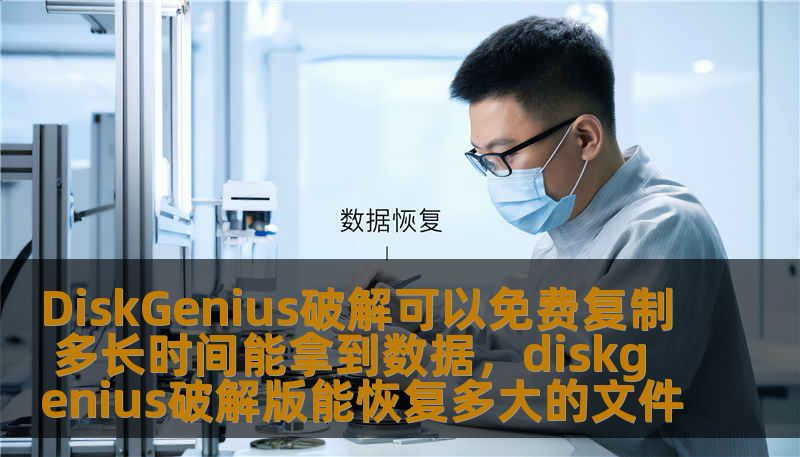 DiskGenius破解可以免费复制 多长时间能拿到数据，diskgenius破解版能恢复多大的文件
