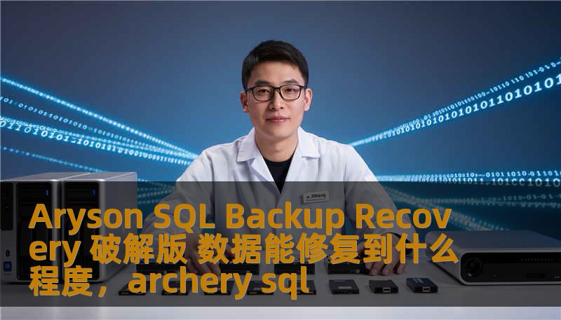 Aryson SQL Backup Recovery 破解版 数据能修复到什么程度，archery sql