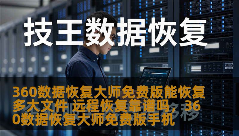 360数据恢复大师免费版能恢复多大文件 远程恢复靠谱吗，360数据恢复大师免费版手机