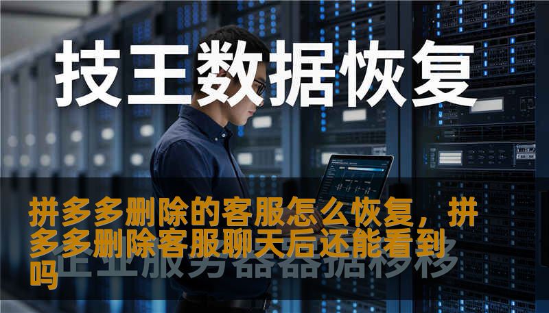 拼多多删除的客服怎么恢复，拼多多删除客服聊天后还能看到吗