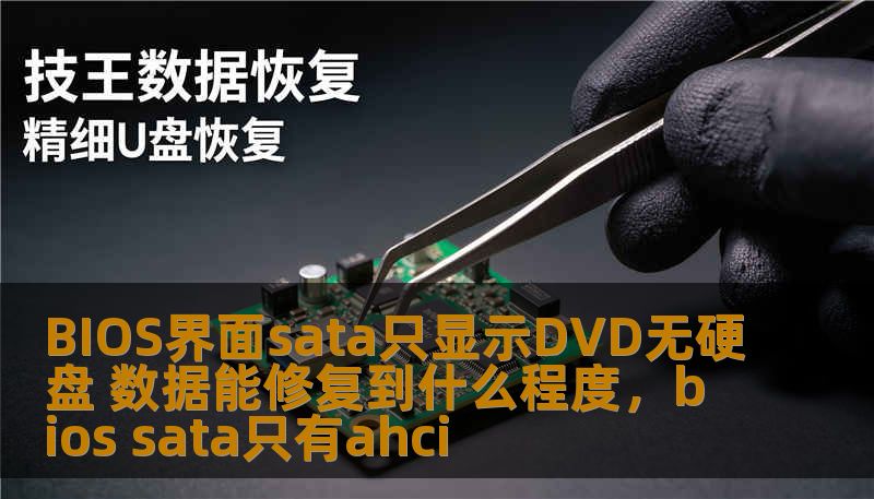 BIOS界面sata只显示DVD无硬盘 数据能修复到什么程度，bios sata只有ahci