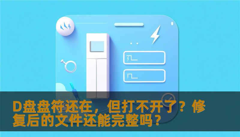 D盘盘符还在，但打不开了？修复后的文件还能完整吗？