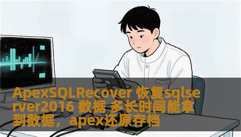 ApexSQLRecover 恢复sqlserver2016 数据 多长时间能拿到数据,apex还原存档 ApexSQLRecover 恢复sqlserver2016 数据 多长时间能拿到数据,apex还原存档