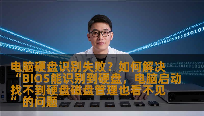 电脑硬盘识别失败?如何解决“BIOS能识别到硬盘,电脑启动找不到硬盘磁盘管理也看不见”的问题 电脑硬盘识别失败?如何解决“BIOS能识别到硬盘,电脑启动找不到硬盘磁盘管理也看不见”的问题