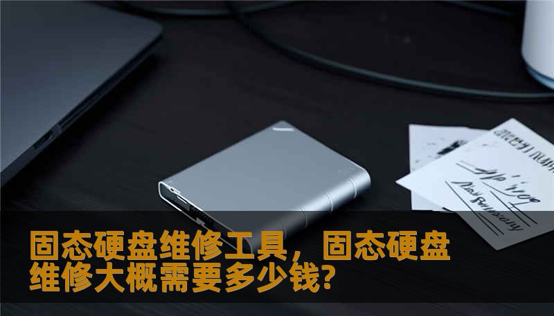 固态硬盘维修工具，固态硬盘维修大概需要多少钱?