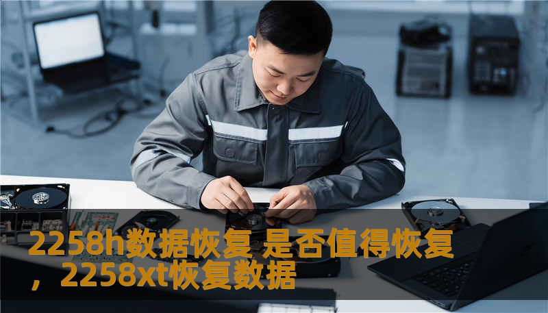 2258h数据恢复 是否值得恢复,2258xt恢复数据 2258h数据恢复 是否值得恢复,2258xt恢复数据