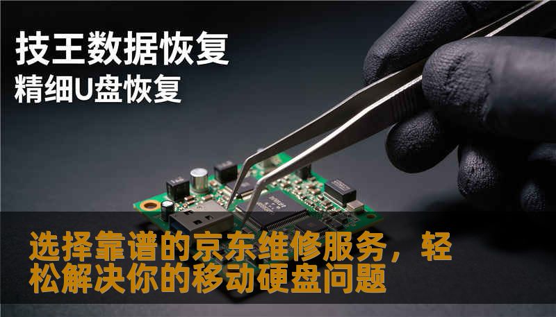 选择靠谱的京东维修服务，轻松解决你的移动硬盘问题