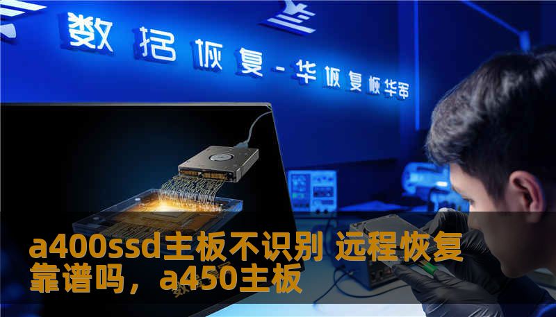 a400ssd主板不识别 远程恢复靠谱吗，a450主板
