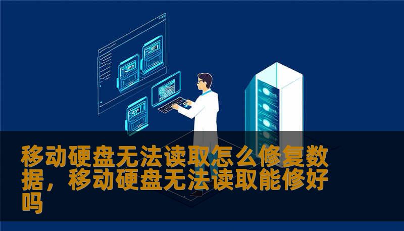 移动硬盘无法读取怎么修复数据，移动硬盘无法读取能修好吗