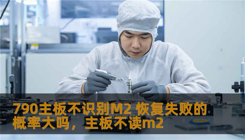 790主板不识别M2 恢复失败的概率大吗,主板不读m2 790主板不识别M2 恢复失败的概率大吗,主板不读m2