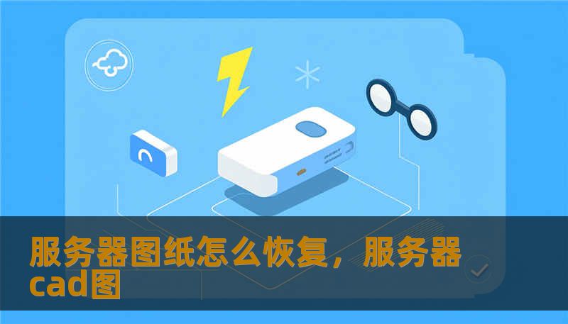 服务器图纸怎么恢复,服务器cad图 服务器图纸怎么恢复,服务器cad图