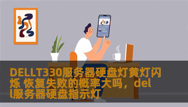 DELLT330服务器硬盘灯黄灯闪烁 恢复失败的概率大吗，dell服务器硬盘指示灯