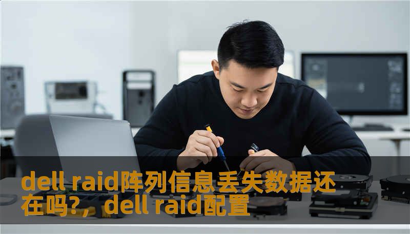dell raid阵列信息丢失数据还在吗?，dell raid配置