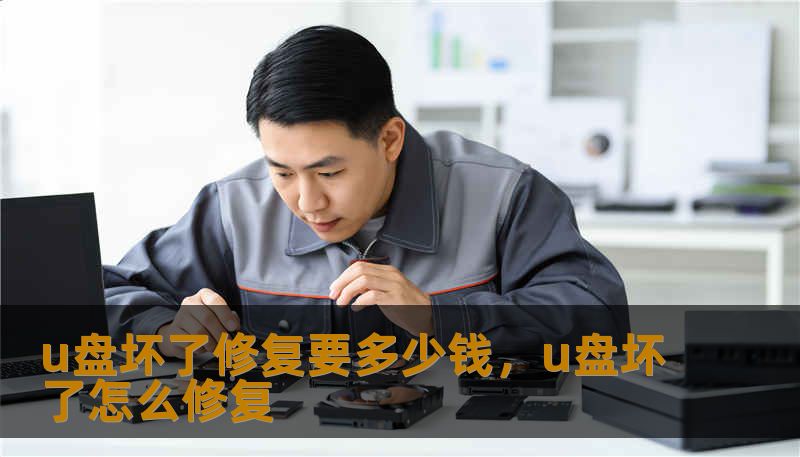 u盘坏了修复要多少钱，u盘坏了怎么修复