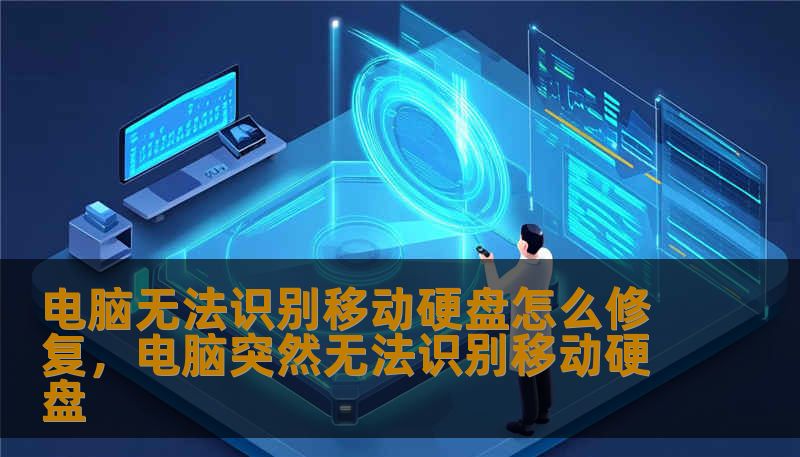 电脑无法识别移动硬盘怎么修复，电脑突然无法识别移动硬盘