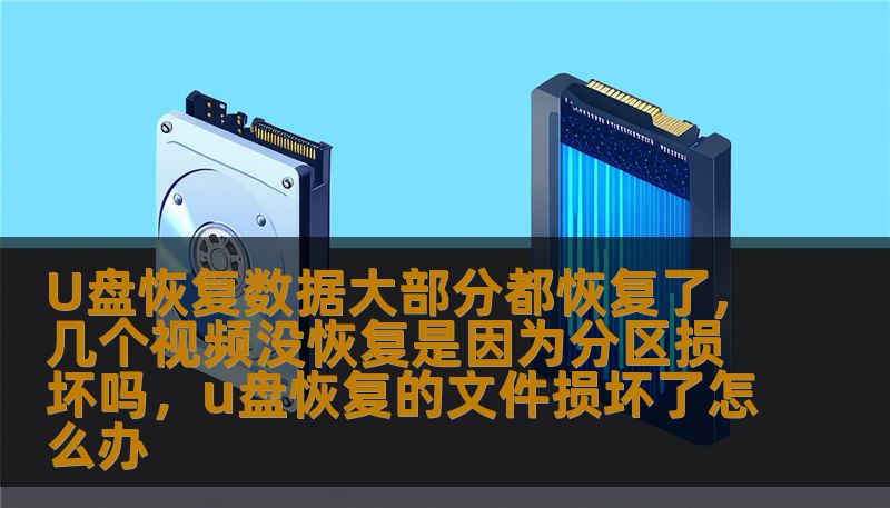U盘恢复数据大部分都恢复了,几个视频没恢复是因为分区损坏吗，u盘恢复的文件损坏了怎么办