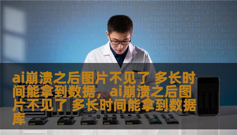 ai崩溃之后图片不见了 多长时间能拿到数据，ai崩溃之后图片不见了 多长时间能拿到数据库