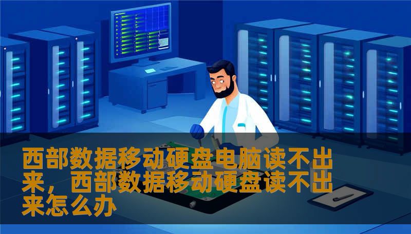 西部数据移动硬盘电脑读不出来，西部数据移动硬盘读不出来怎么办