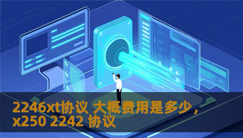 2246xt协议 大概费用是多少，x250 2242 协议
