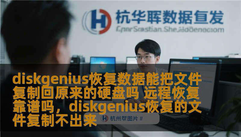 diskgenius恢复数据能把文件复制回原来的硬盘吗 远程恢复靠谱吗，diskgenius恢复的文件复制不出来