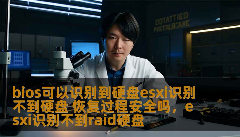 bios可以识别到硬盘esxi识别不到硬盘 恢复过程安全吗，esxi识别不到raid硬盘