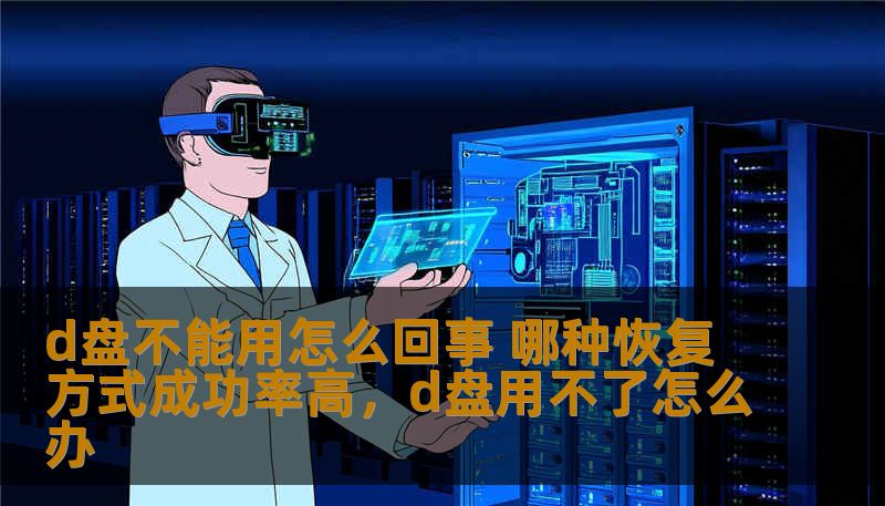 d盘不能用怎么回事 哪种恢复方式成功率高，d盘用不了怎么办