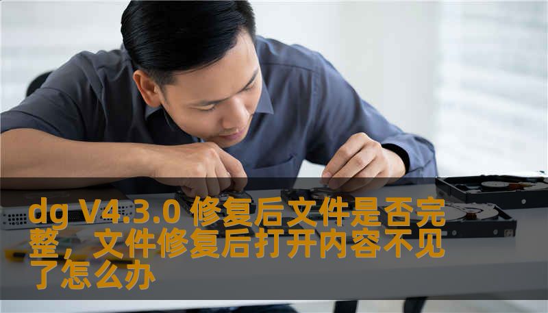 dg V4.3.0 修复后文件是否完整，文件修复后打开内容不见了怎么办