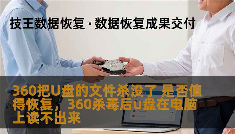 360把U盘的文件杀没了 是否值得恢复，360杀毒后u盘在电脑上读不出来