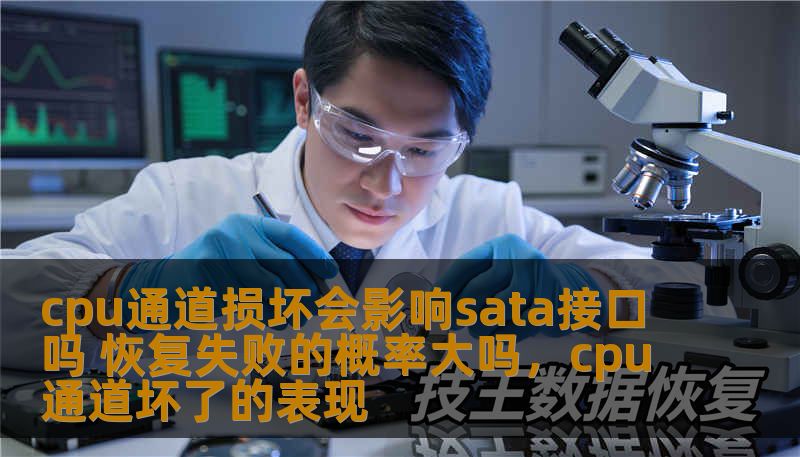 cpu通道损坏会影响sata接口吗 恢复失败的概率大吗，cpu通道坏了的表现