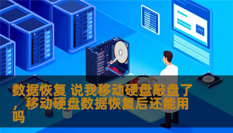 数据恢复 说我移动硬盘敲盘了,移动硬盘数据恢复后还能用吗 数据恢复 说我移动硬盘敲盘了,移动硬盘数据恢复后还能用吗