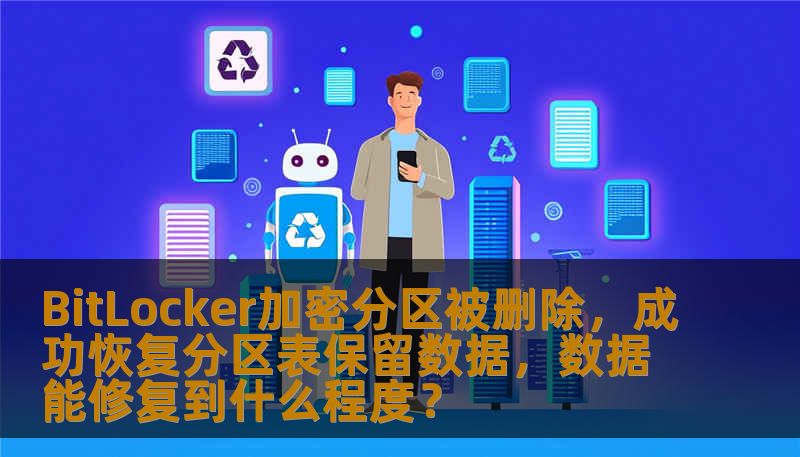 BitLocker加密分区被删除，成功恢复分区表保留数据，数据能修复到什么程度？