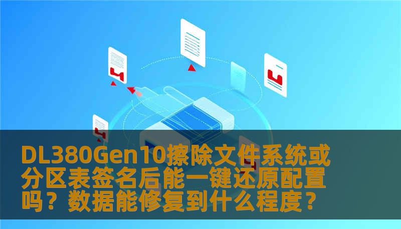 DL380Gen10擦除文件系统或分区表签名后能一键还原配置吗?数据能修复到什么程度? DL380Gen10擦除文件系统或分区表签名后能一键还原配置吗?数据能修复到什么程度?