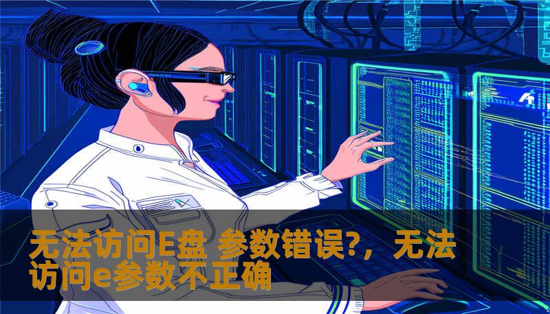 无法访问E盘 参数错误?，无法访问e参数不正确