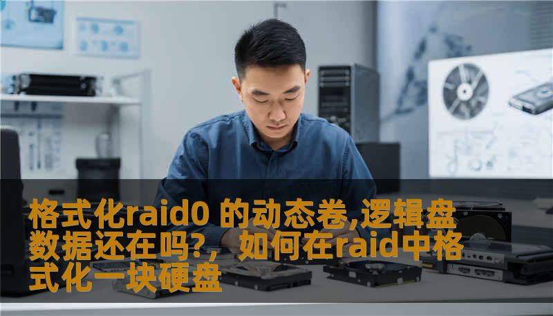 格式化raid0 的动态卷,逻辑盘数据还在吗?，如何在raid中格式化一块硬盘