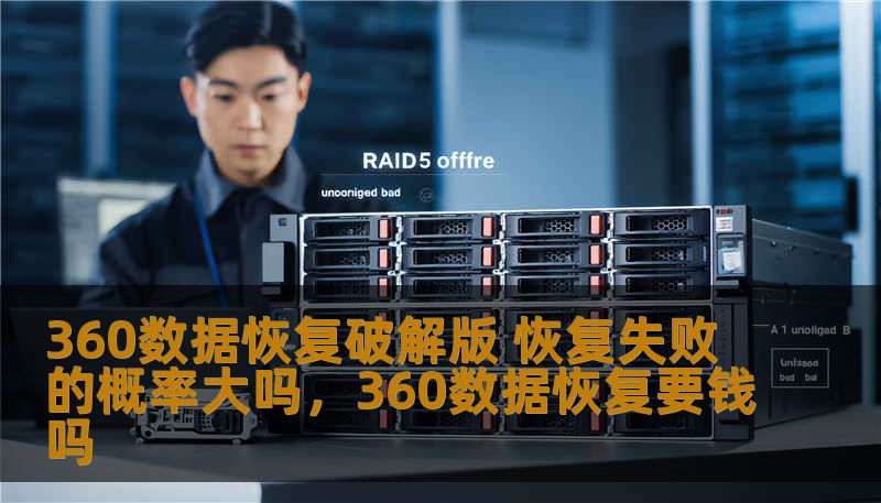 360数据恢复破解版 恢复失败的概率大吗,360数据恢复要钱吗 360数据恢复破解版 恢复失败的概率大吗,360数据恢复要钱吗