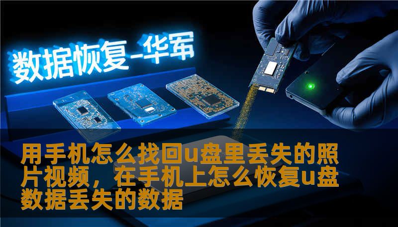 用手机怎么找回u盘里丢失的照片视频，在手机上怎么恢复u盘数据丢失的数据