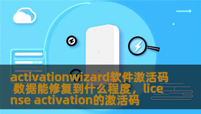 activationwizard软件激活码 数据能修复到什么程度,license activation的激活码 activationwizard软件激活码 数据能修复到什么程度,license activation的激活码