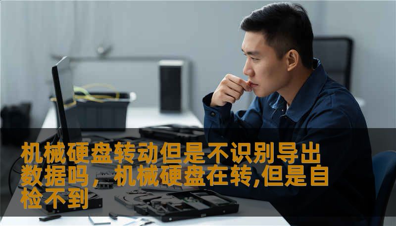 机械硬盘转动但是不识别导出数据吗,机械硬盘在转,但是自检不到 机械硬盘转动但是不识别导出数据吗,机械硬盘在转,但是自检不到