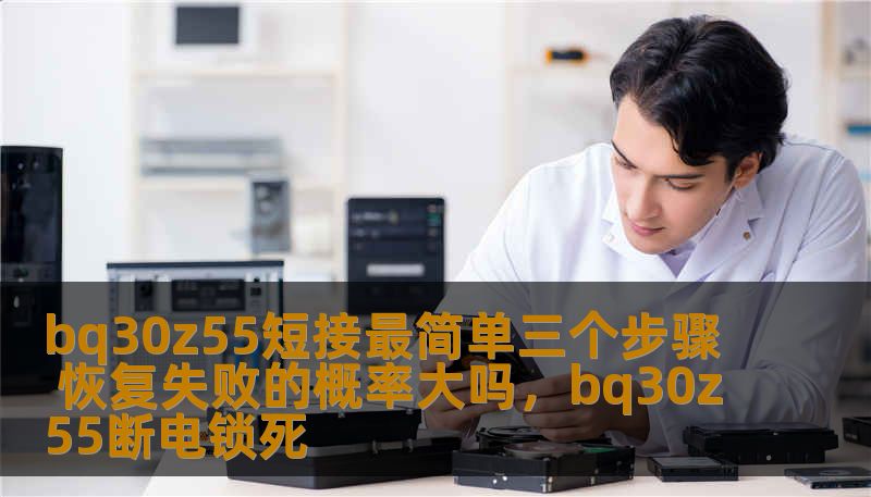 bq30z55短接最简单三个步骤 恢复失败的概率大吗，bq30z55断电锁死