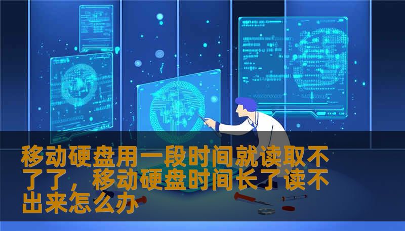 移动硬盘用一段时间就读取不了了，移动硬盘时间长了读不出来怎么办