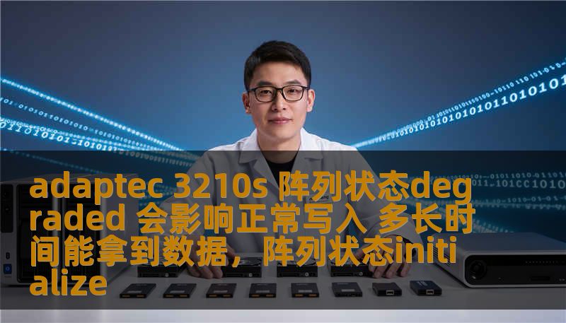 adaptec 3210s 阵列状态degraded 会影响正常写入 多长时间能拿到数据，阵列状态initialize