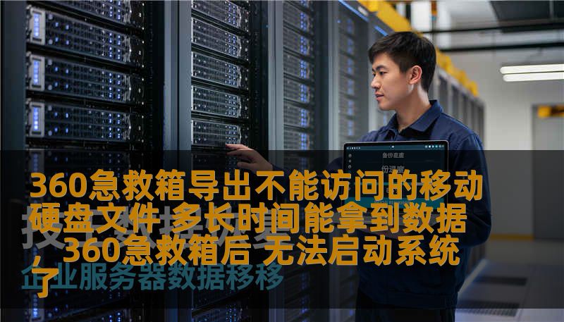 360急救箱导出不能访问的移动硬盘文件 多长时间能拿到数据，360急救箱后 无法启动系统了