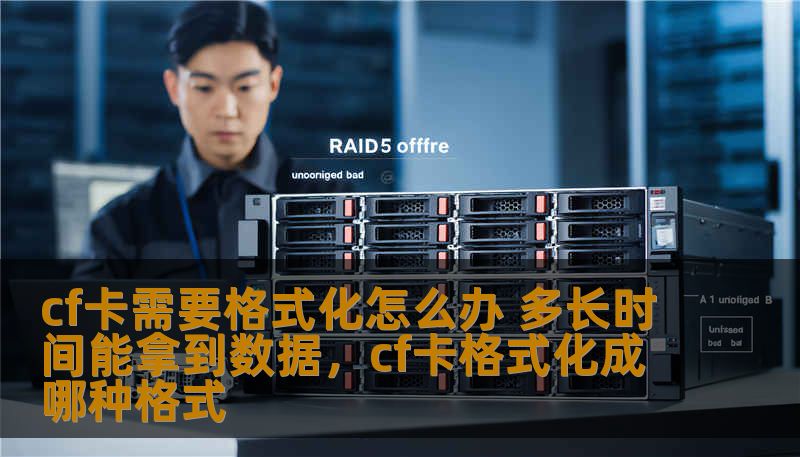 cf卡需要格式化怎么办 多长时间能拿到数据,cf卡格式化成哪种格式 cf卡需要格式化怎么办 多长时间能拿到数据,cf卡格式化成哪种格式