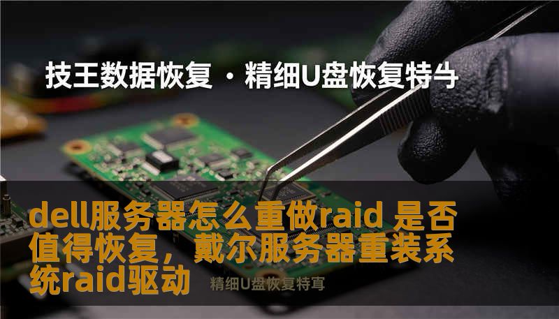dell服务器怎么重做raid 是否值得恢复，戴尔服务器重装系统raid驱动